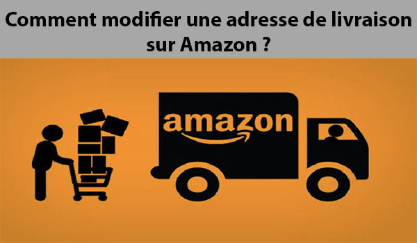 Changer une adresse de livraison sur Amazon